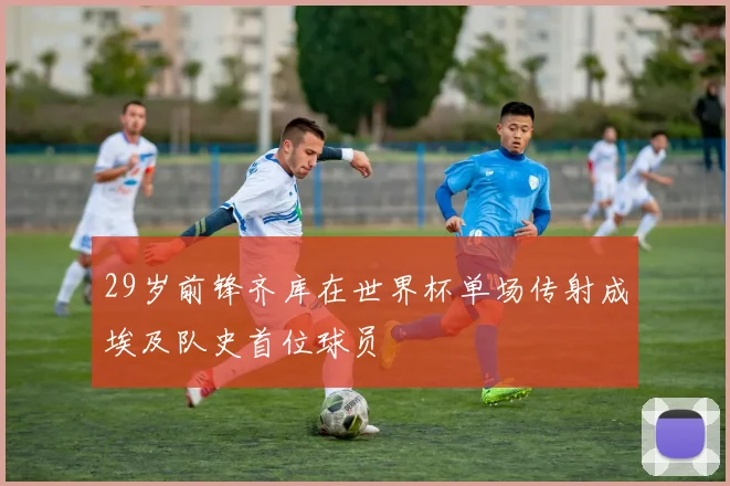 29岁前锋齐库在世界杯单场传射成埃及队史首位球员