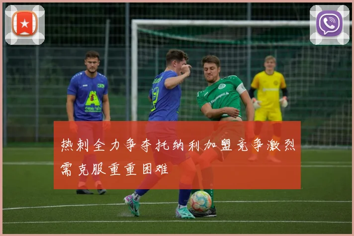 热刺全力争夺托纳利加盟竞争激烈需克服重重困难