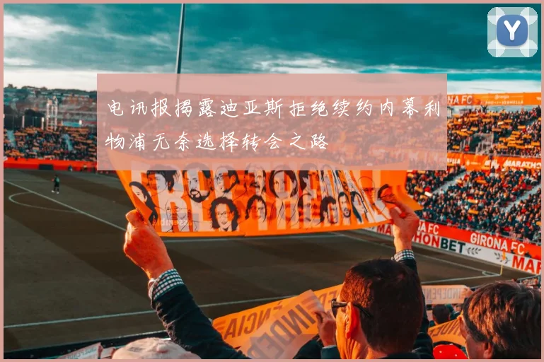 电讯报揭露迪亚斯拒绝续约内幕利物浦无奈选择转会之路