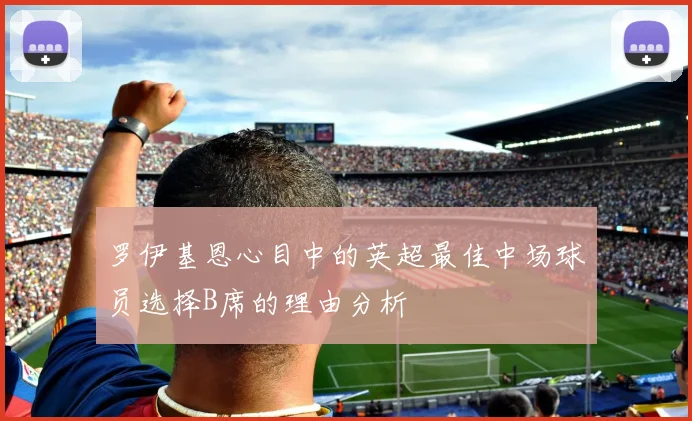 罗伊基恩心目中的英超最佳中场球员选择B席的理由分析